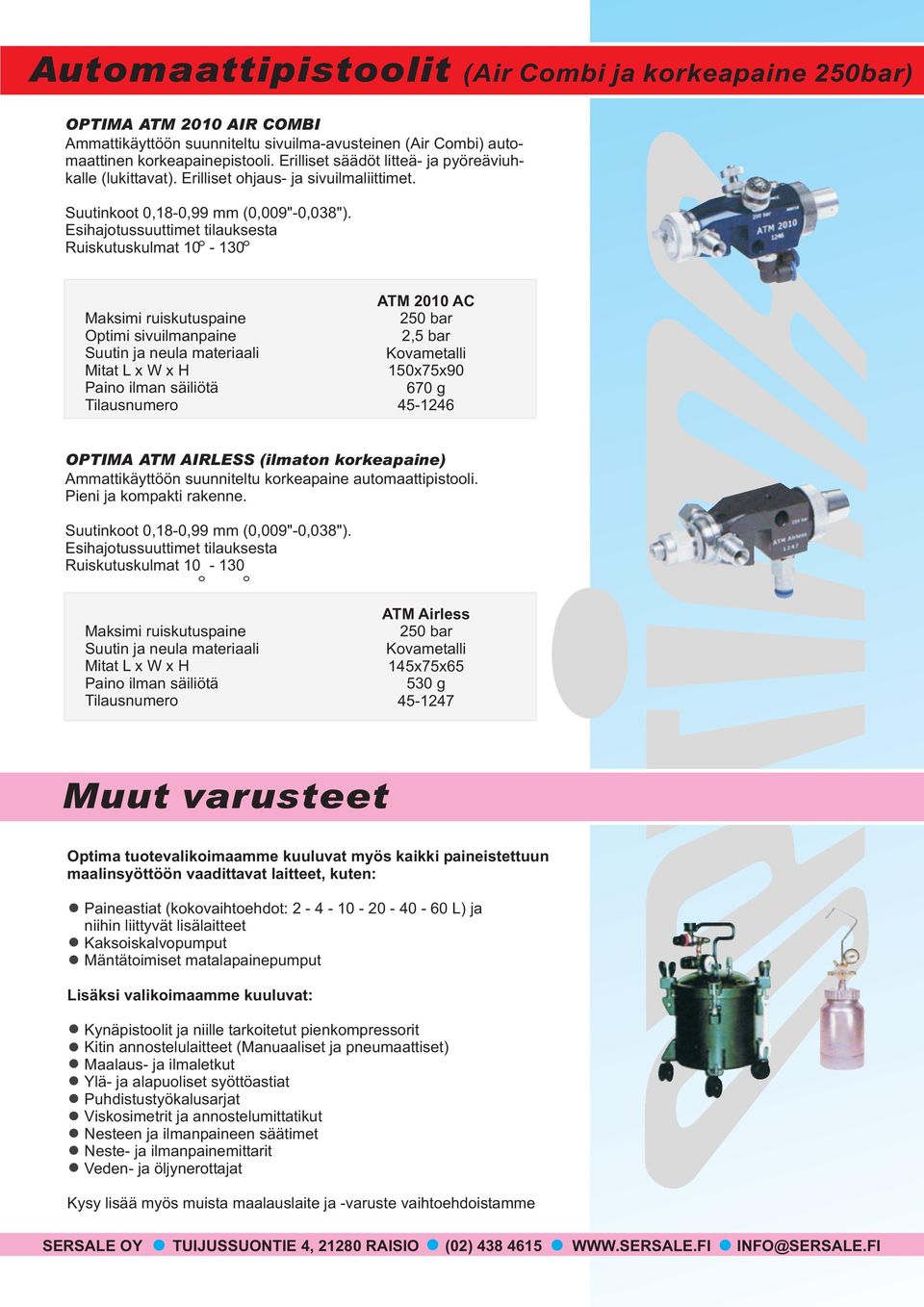 Esihajotussuuttimet tilauksesta Ruiskutuskulmat 10-130 Maksimi ruiskutuspaine Optimi sivuilmanpaine ATM 2010 AC 250 bar 2,5 bar Kovametalli 150x75x90 670 g 45-1246 OPTIMA ATM AIRLESS (ilmaton