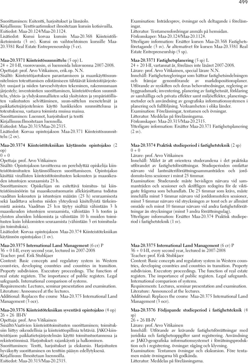 3371 Kiinteistösuunnittelu (5 op) L 24 + 20 I-II, vuorovuosin, ei luennoida lukuvuonna 2007-2008. Opettajat: prof. Arvo Vitikainen, erik.op. N.