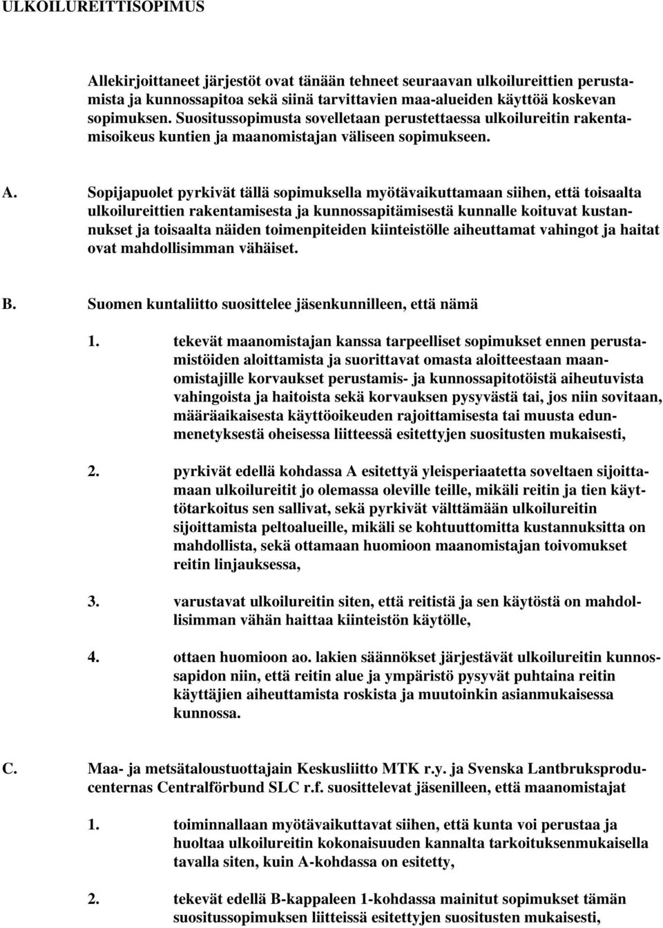 Sopijapuolet pyrkivät tällä sopimuksella myötävaikuttamaan siihen, että toisaalta ulkoilureittien rakentamisesta ja kunnossapitämisestä kunnalle koituvat kustannukset ja toisaalta näiden