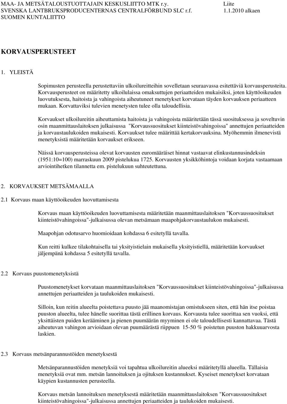 Korvausperusteet on määritetty ulkoilulaissa omaksuttujen periaatteiden mukaisiksi, joten käyttöoikeuden luovutuksesta, haitoista ja vahingoista aiheutuneet menetykset korvataan täyden korvauksen