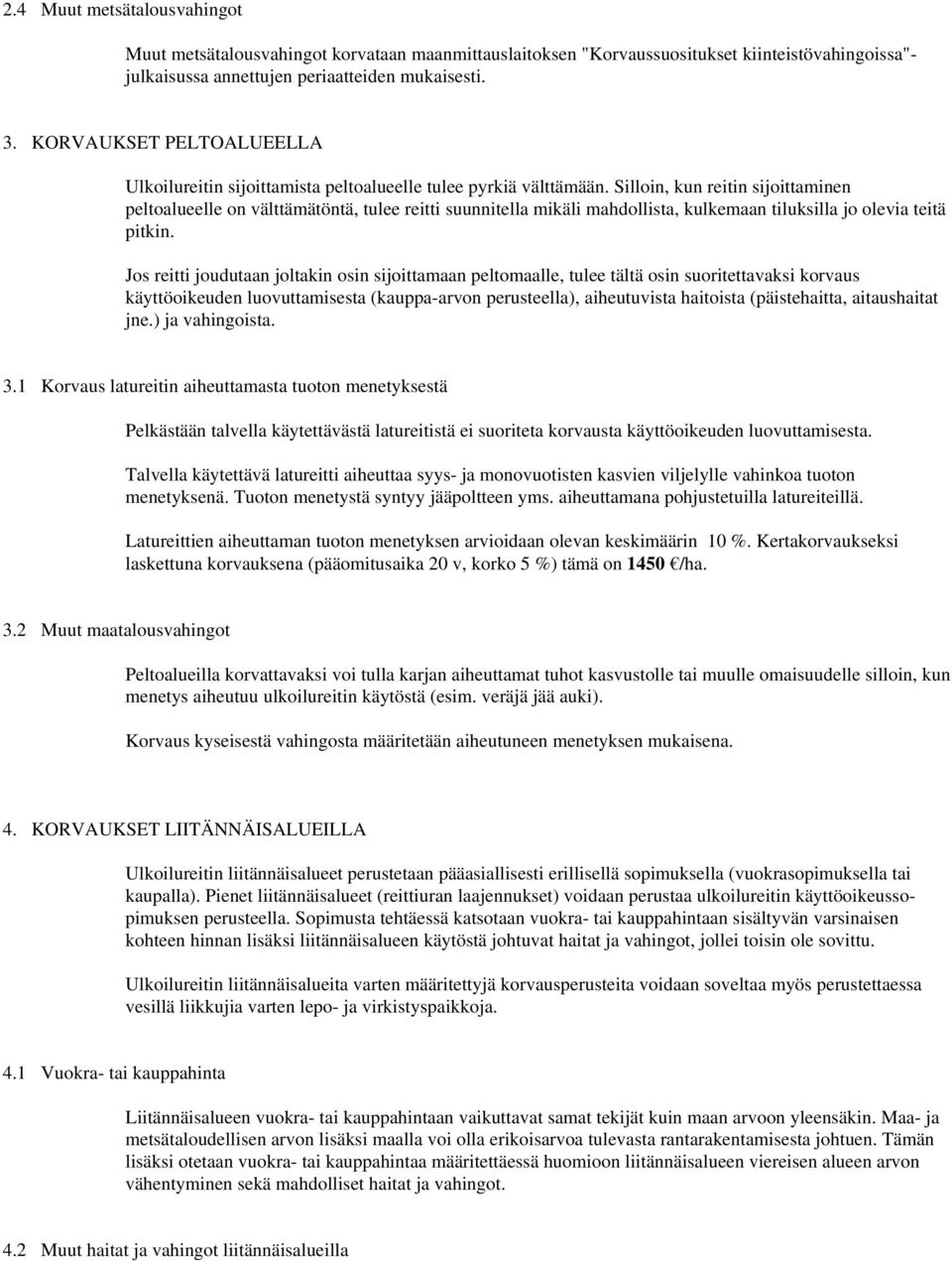 Silloin, kun reitin sijoittaminen peltoalueelle on välttämätöntä, tulee reitti suunnitella mikäli mahdollista, kulkemaan tiluksilla jo olevia teitä pitkin.