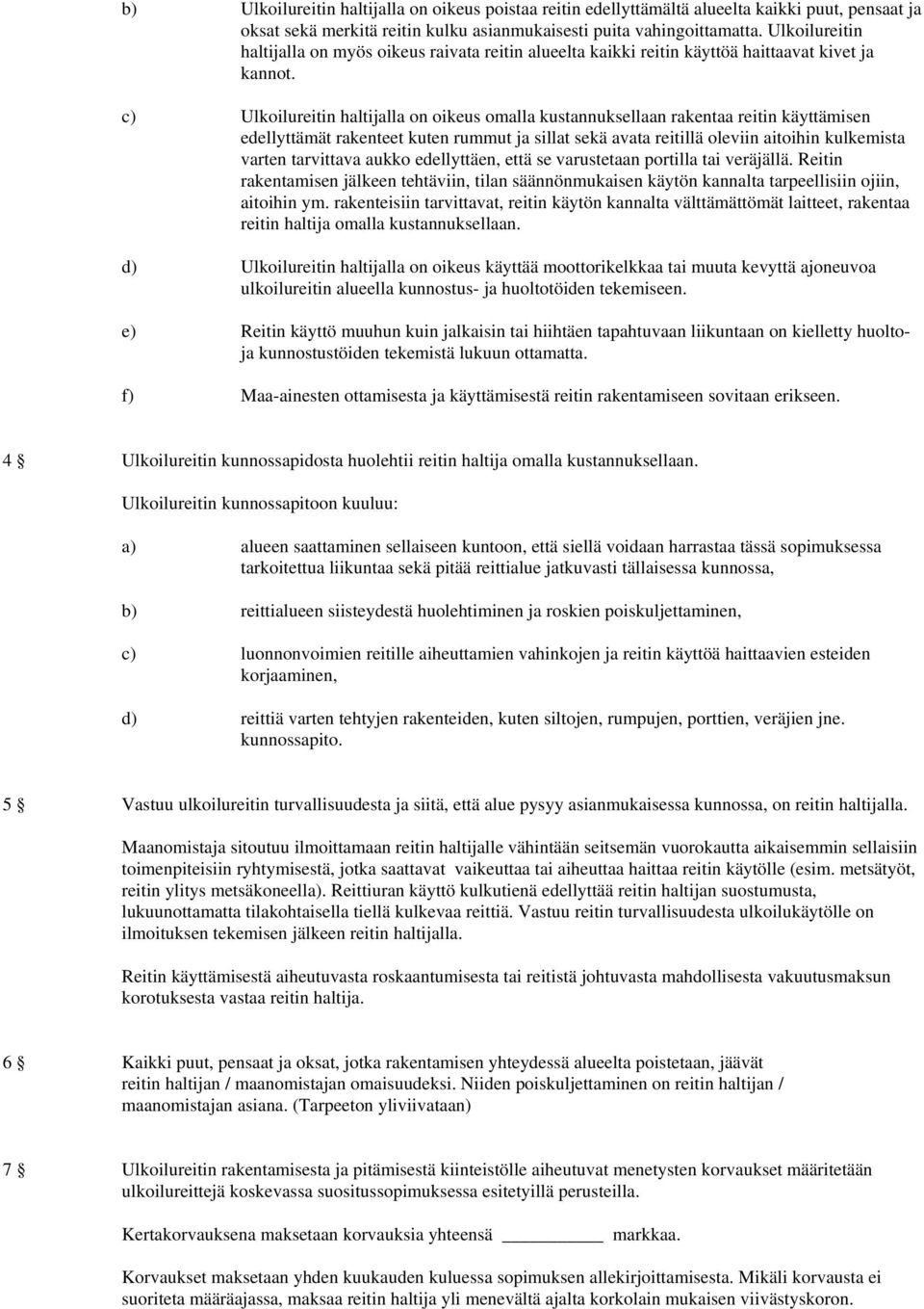 c) Ulkoilureitin haltijalla on oikeus omalla kustannuksellaan rakentaa reitin käyttämisen edellyttämät rakenteet kuten rummut ja sillat sekä avata reitillä oleviin aitoihin kulkemista varten