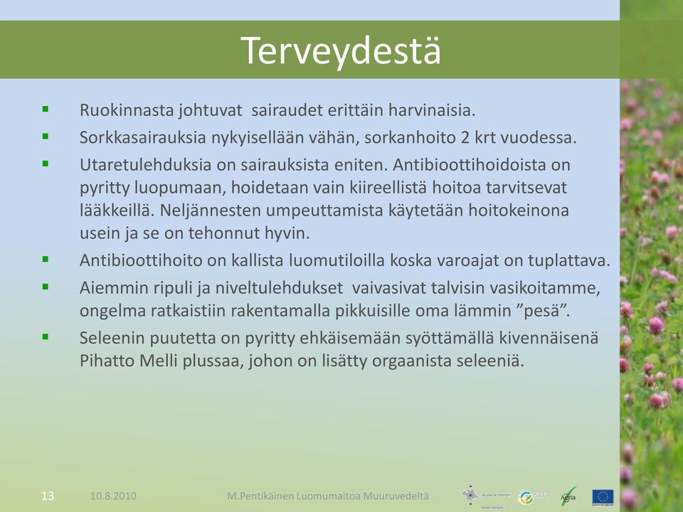 Neljännesten umpeuttamista käytetään hoitokeinona usein ja se on tehonnut hyvin. Antibioottihoito on kallista luomutiloilla koska varoajat on tuplattava.