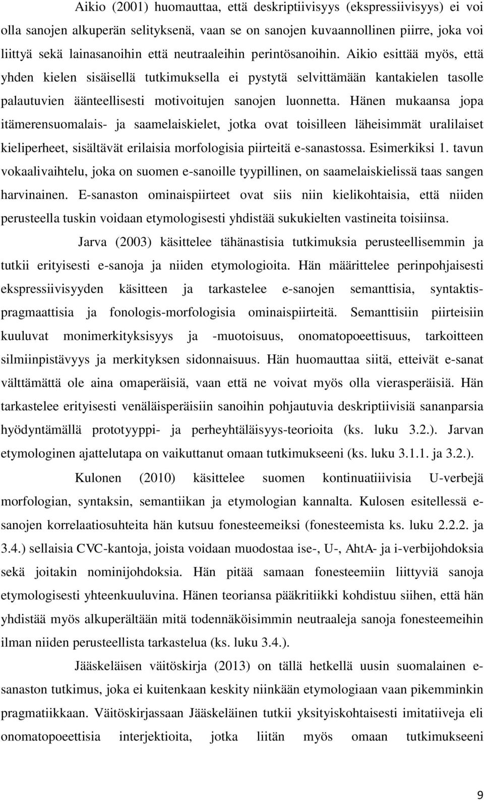 Hänen mukaansa jopa itämerensuomalais- ja saamelaiskielet, jotka ovat toisilleen läheisimmät uralilaiset kieliperheet, sisältävät erilaisia morfologisia piirteitä e-sanastossa. Esimerkiksi 1.