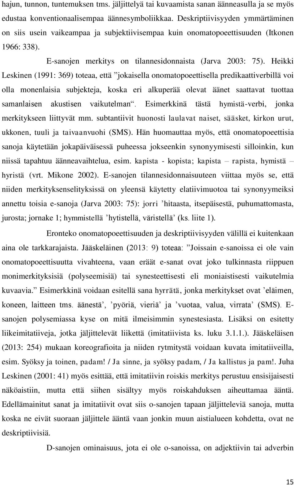 Heikki Leskinen (1991: 369) toteaa, että jokaisella onomatopoeettisella predikaattiverbillä voi olla monenlaisia subjekteja, koska eri alkuperää olevat äänet saattavat tuottaa samanlaisen akustisen