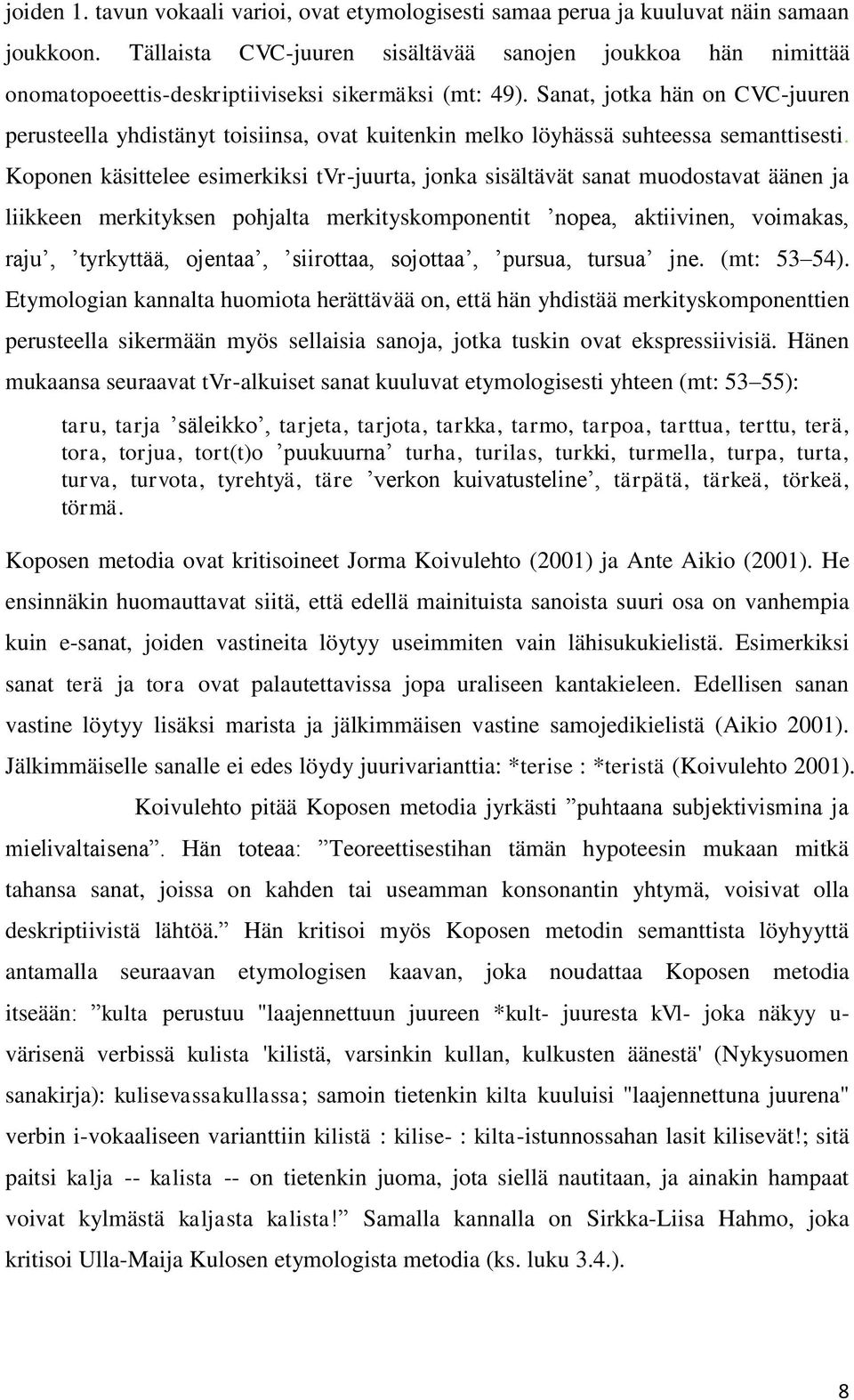 Sanat, jotka hän on CVC-juuren perusteella yhdistänyt toisiinsa, ovat kuitenkin melko löyhässä suhteessa semanttisesti.