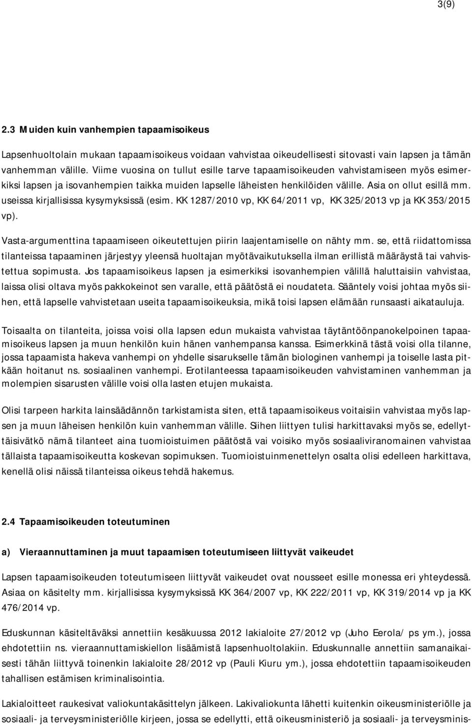 useissa kirjallisissa kysymyksissä (esim. KK 1287/2010 vp, KK 64/2011 vp, KK 325/2013 vp ja KK 353/2015 vp). Vasta-argumenttina tapaamiseen oikeutettujen piirin laajentamiselle on nähty mm.