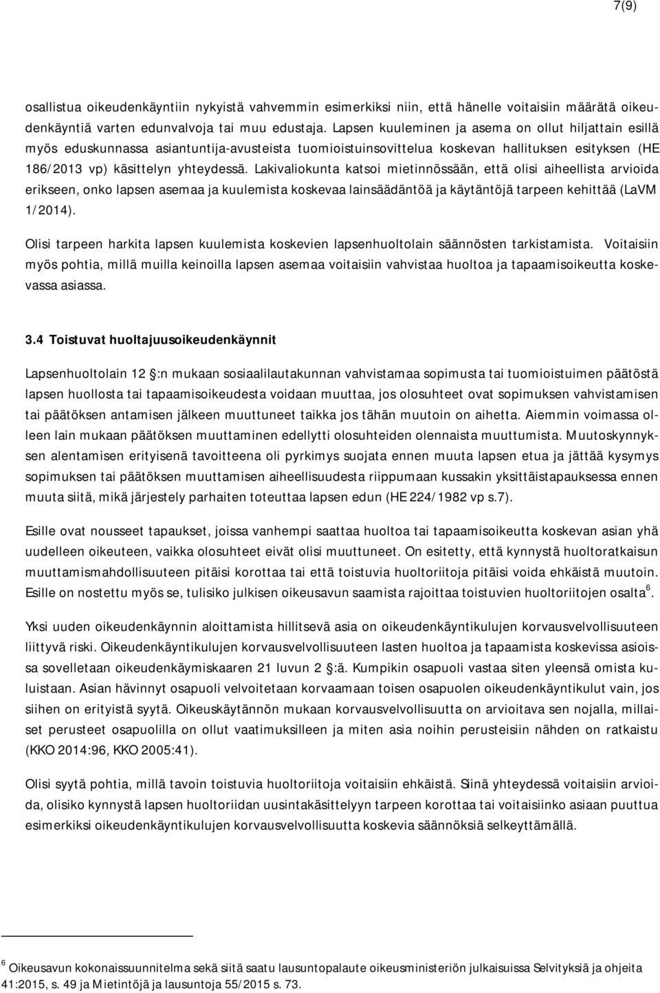 Lakivaliokunta katsoi mietinnössään, että olisi aiheellista arvioida erikseen, onko lapsen asemaa ja kuulemista koskevaa lainsäädäntöä ja käytäntöjä tarpeen kehittää (LaVM 1/2014).