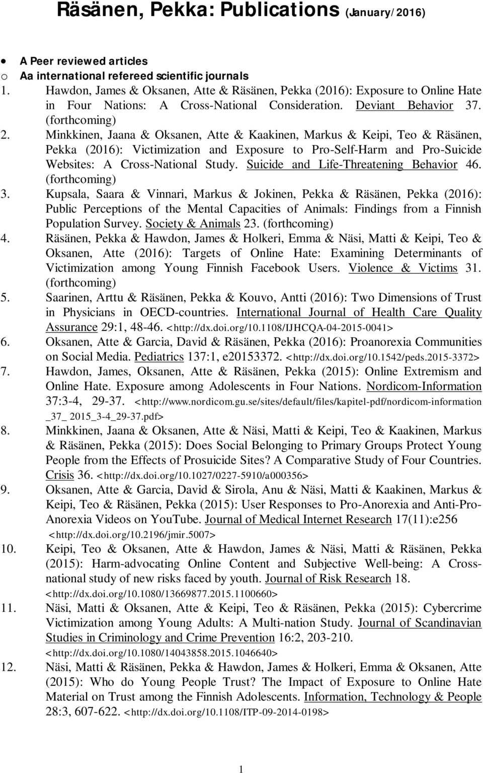 Minkkinen, Jaana & Oksanen, Atte & Kaakinen, Markus & Keipi, Teo & Räsänen, Pekka (2016): Victimization and Exposure to Pro-Self-Harm and Pro-Suicide Websites: A Cross-National Study.