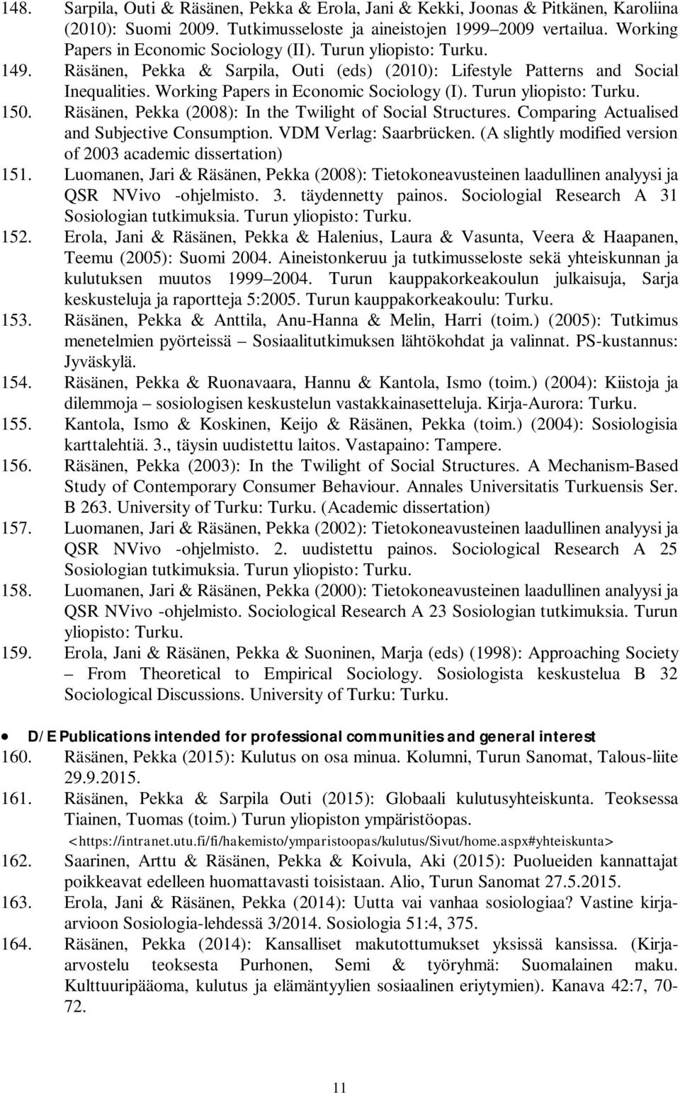Working Papers in Economic Sociology (I). Turun yliopisto: Turku. 150. Räsänen, Pekka (2008): In the Twilight of Social Structures. Comparing Actualised and Subjective Consumption.