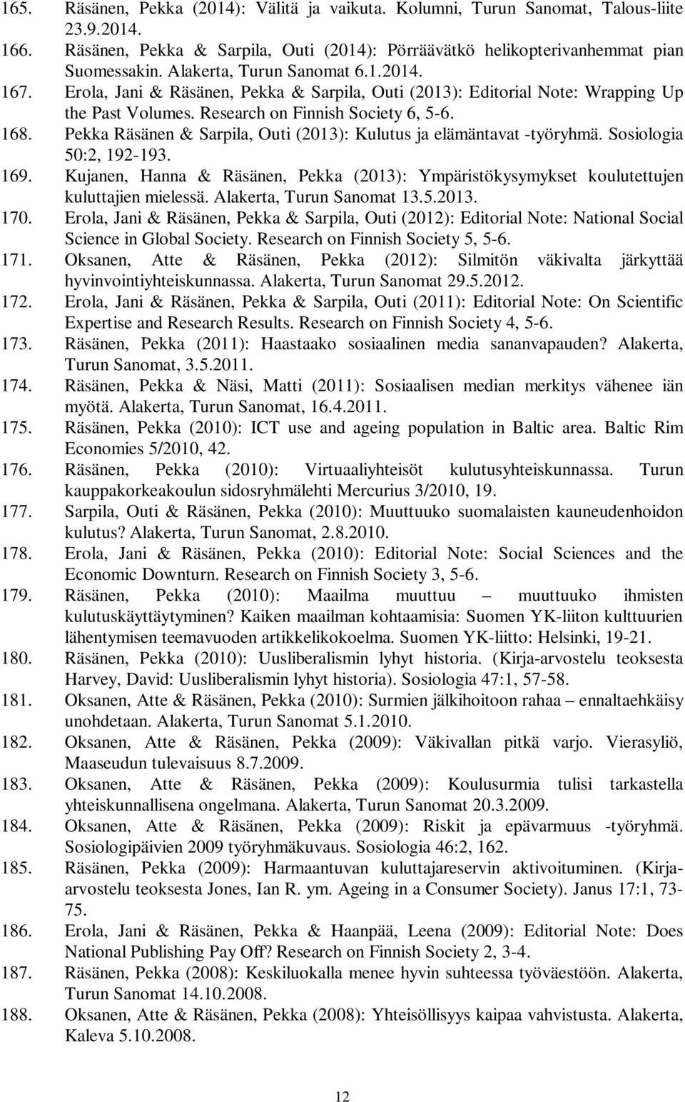 Pekka Räsänen & Sarpila, Outi (2013): Kulutus ja elämäntavat -työryhmä. Sosiologia 50:2, 192-193. 169. Kujanen, Hanna & Räsänen, Pekka (2013): Ympäristökysymykset koulutettujen kuluttajien mielessä.