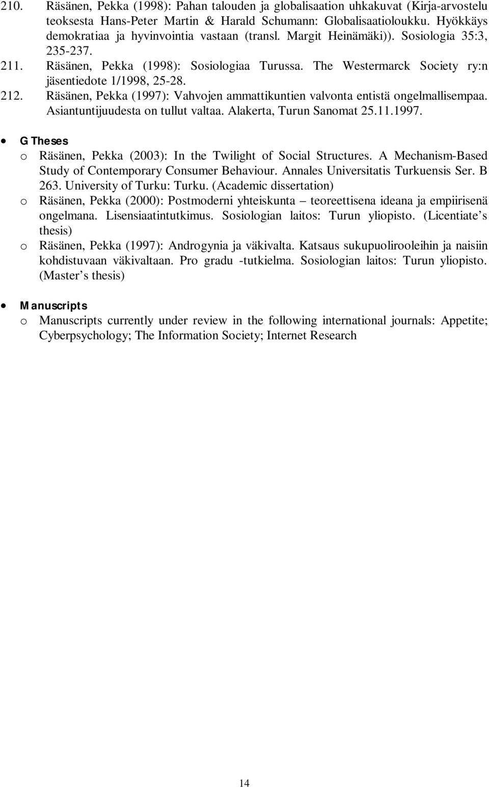 The Westermarck Society ry:n jäsentiedote 1/1998, 25-28. 212. Räsänen, Pekka (1997): Vahvojen ammattikuntien valvonta entistä ongelmallisempaa. Asiantuntijuudesta on tullut valtaa.