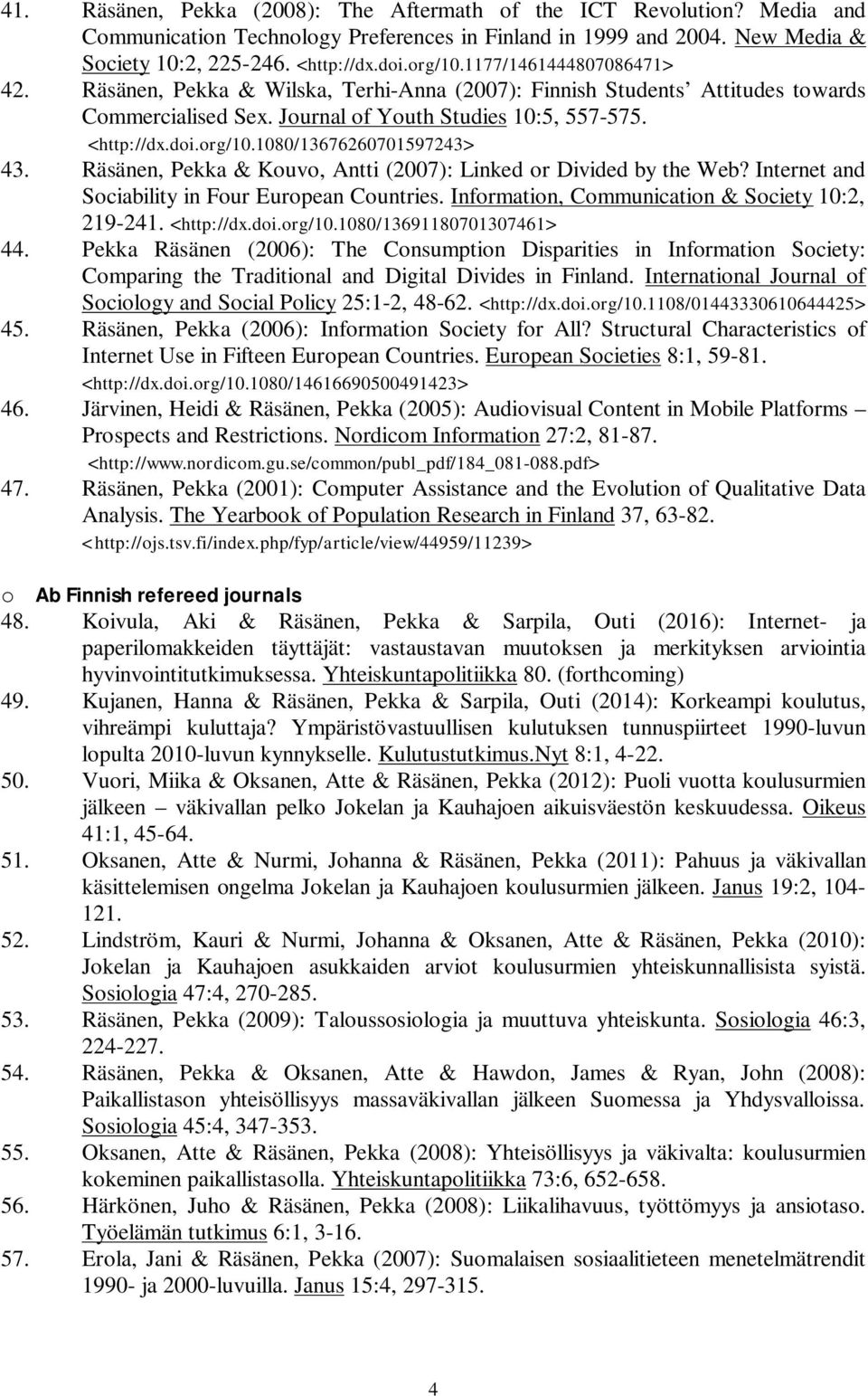 1080/13676260701597243> 43. Räsänen, Pekka & Kouvo, Antti (2007): Linked or Divided by the Web? Internet and Sociability in Four European Countries. Information, Communication & Society 10:2, 219-241.