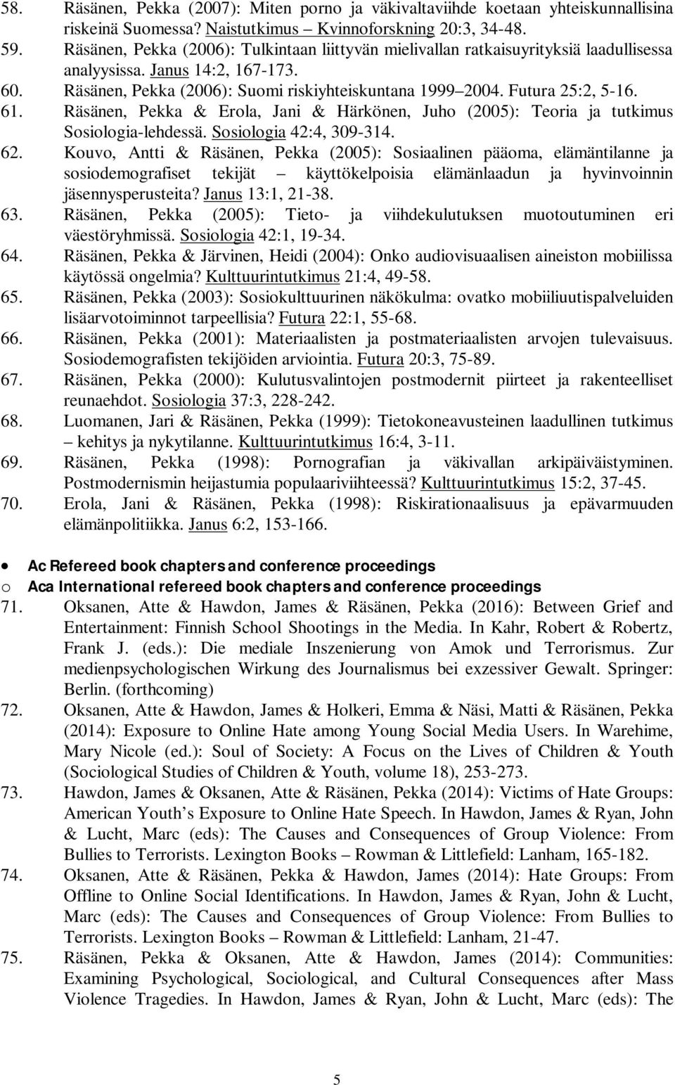 Futura 25:2, 5-16. 61. Räsänen, Pekka & Erola, Jani & Härkönen, Juho (2005): Teoria ja tutkimus Sosiologia-lehdessä. Sosiologia 42:4, 309-314. 62.