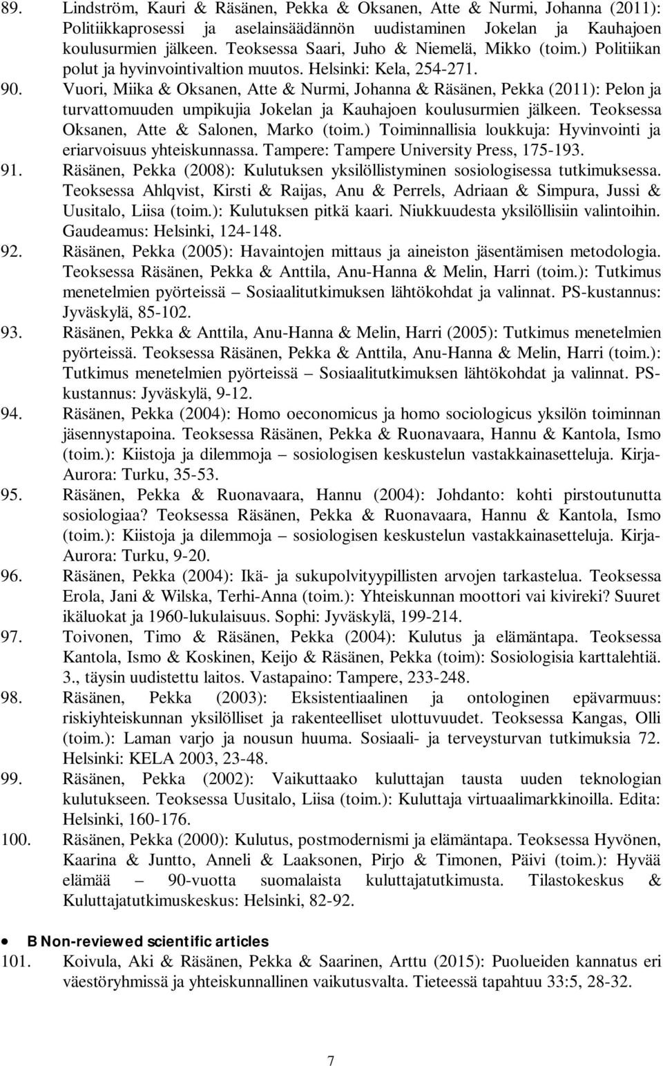 Vuori, Miika & Oksanen, Atte & Nurmi, Johanna & Räsänen, Pekka (2011): Pelon ja turvattomuuden umpikujia Jokelan ja Kauhajoen koulusurmien jälkeen. Teoksessa Oksanen, Atte & Salonen, Marko (toim.