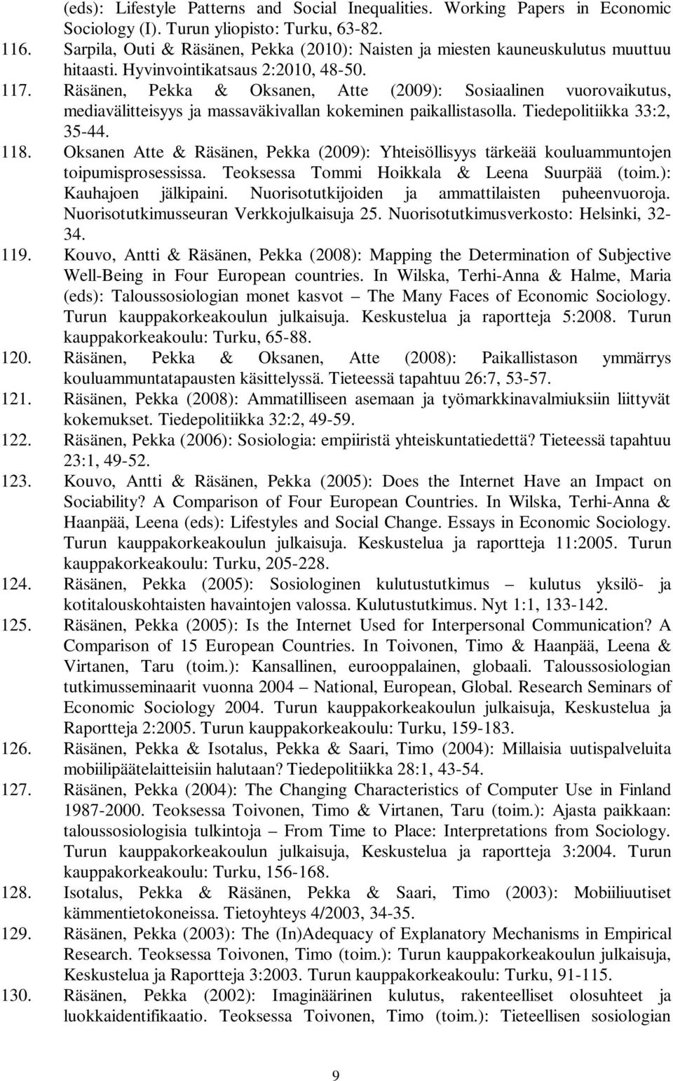 Räsänen, Pekka & Oksanen, Atte (2009): Sosiaalinen vuorovaikutus, mediavälitteisyys ja massaväkivallan kokeminen paikallistasolla. Tiedepolitiikka 33:2, 35-44. 118.