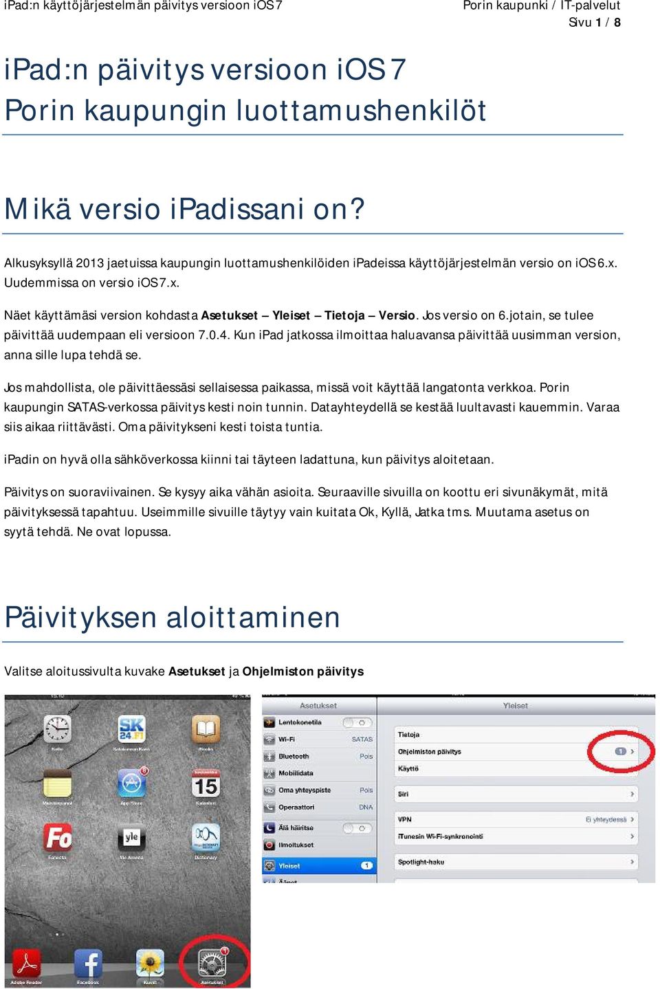 Jos versio on 6.jotain, se tulee päivittää uudempaan eli versioon 7.0.4. Kun ipad jatkossa ilmoittaa haluavansa päivittää uusimman version, anna sille lupa tehdä se.