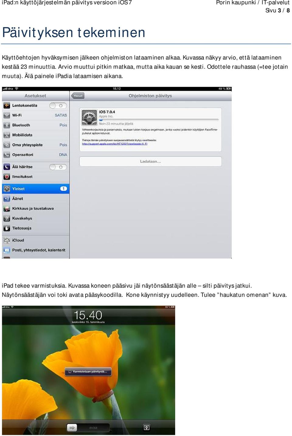 Odottele rauhassa (=tee jotain muuta). Älä painele ipadia lataamisen aikana. ipad tekee varmistuksia.
