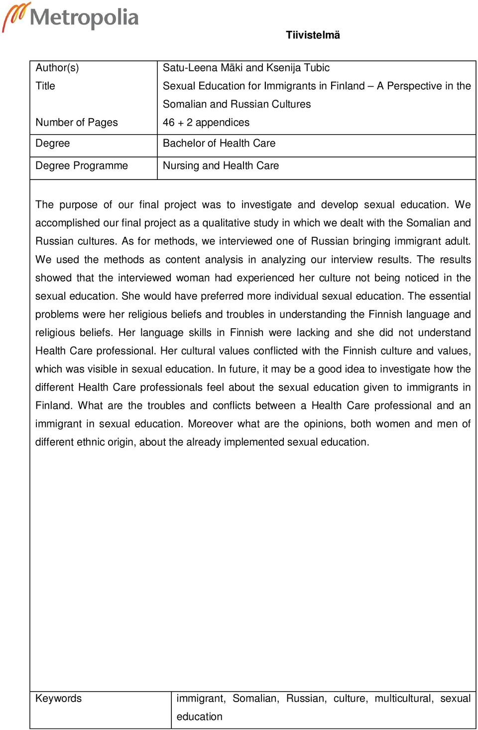 We accomplished our final project as a qualitative study in which we dealt with the Somalian and Russian cultures. As for methods, we interviewed one of Russian bringing immigrant adult.