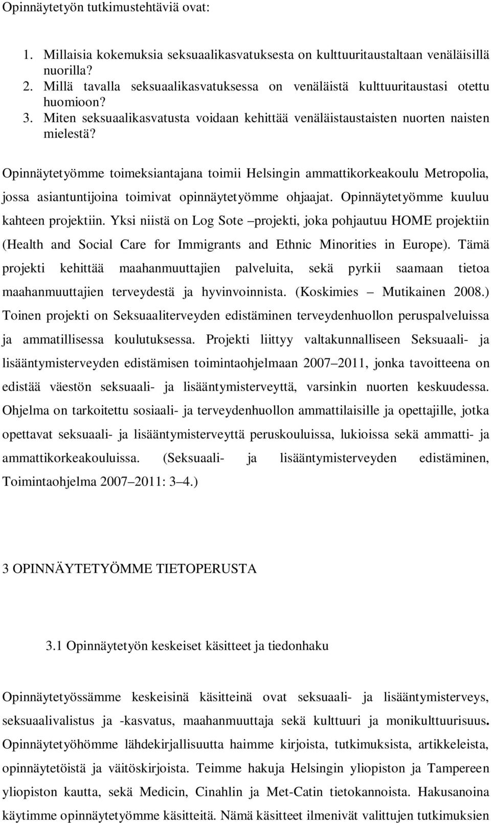 Opinnäytetyömme toimeksiantajana toimii Helsingin ammattikorkeakoulu Metropolia, jossa asiantuntijoina toimivat opinnäytetyömme ohjaajat. Opinnäytetyömme kuuluu kahteen projektiin.