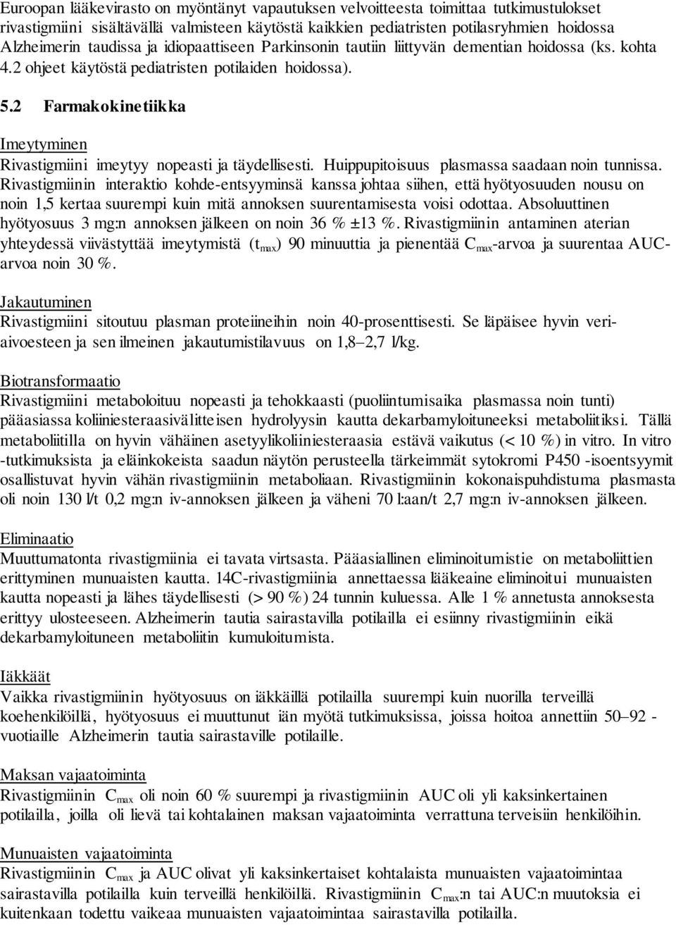 2 Farmakokinetiikka Imeytyminen Rivastigmiini imeytyy nopeasti ja täydellisesti. Huippupitoisuus plasmassa saadaan noin tunnissa.