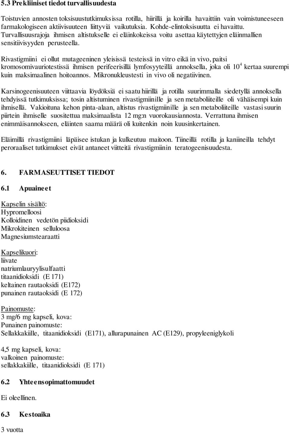 Rivastigmiini ei ollut mutageeninen yleisissä testeissä in vitro eikä in vivo, paitsi kromosomivauriotestissä ihmisen perifeerisillä lymfosyyteillä annoksella, joka oli 10 4 kertaa suurempi kuin