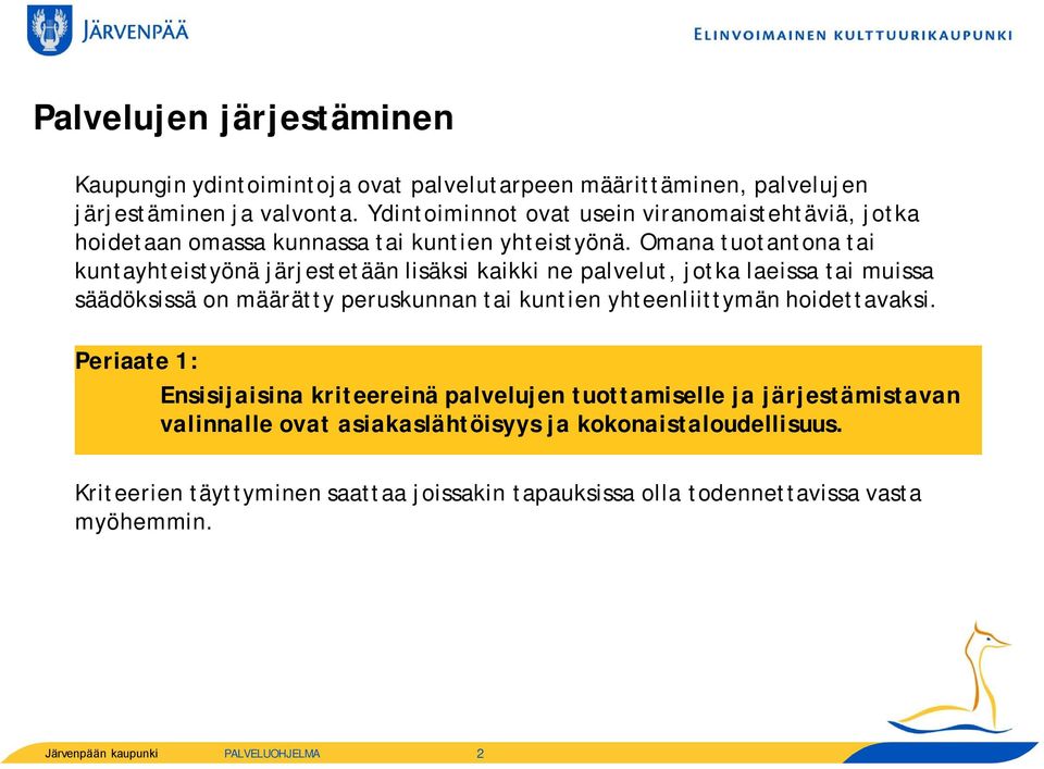 Omana tuotantona tai kuntayhteistyönä järjestetään lisäksi kaikki ne palvelut, jotka laeissa tai muissa säädöksissä on määrätty peruskunnan tai kuntien yhteenliittymän