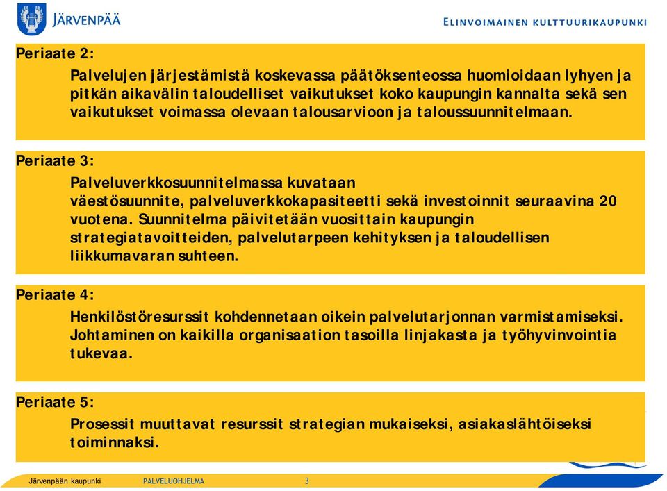 Suunnitelma päivitetään vuosittain kaupungin strategiatavoitteiden, palvelutarpeen kehityksen ja taloudellisen liikkumavaran suhteen.