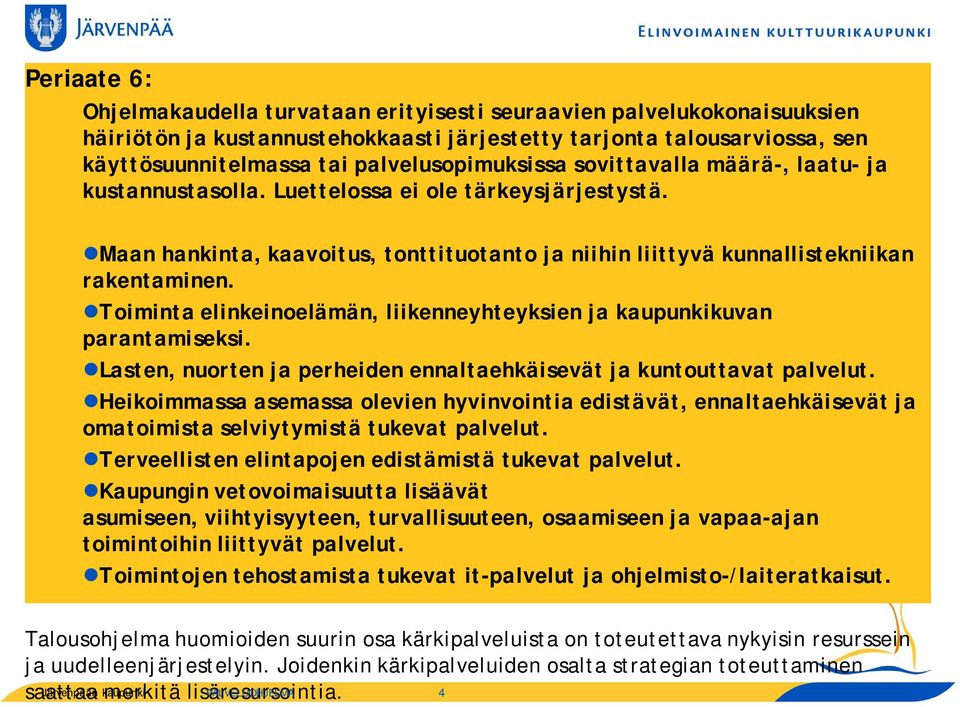 Toiminta elinkeinoelämän, liikenneyhteyksien ja kaupunkikuvan parantamiseksi. Lasten, nuorten ja perheiden ennaltaehkäisevät ja kuntouttavat palvelut.