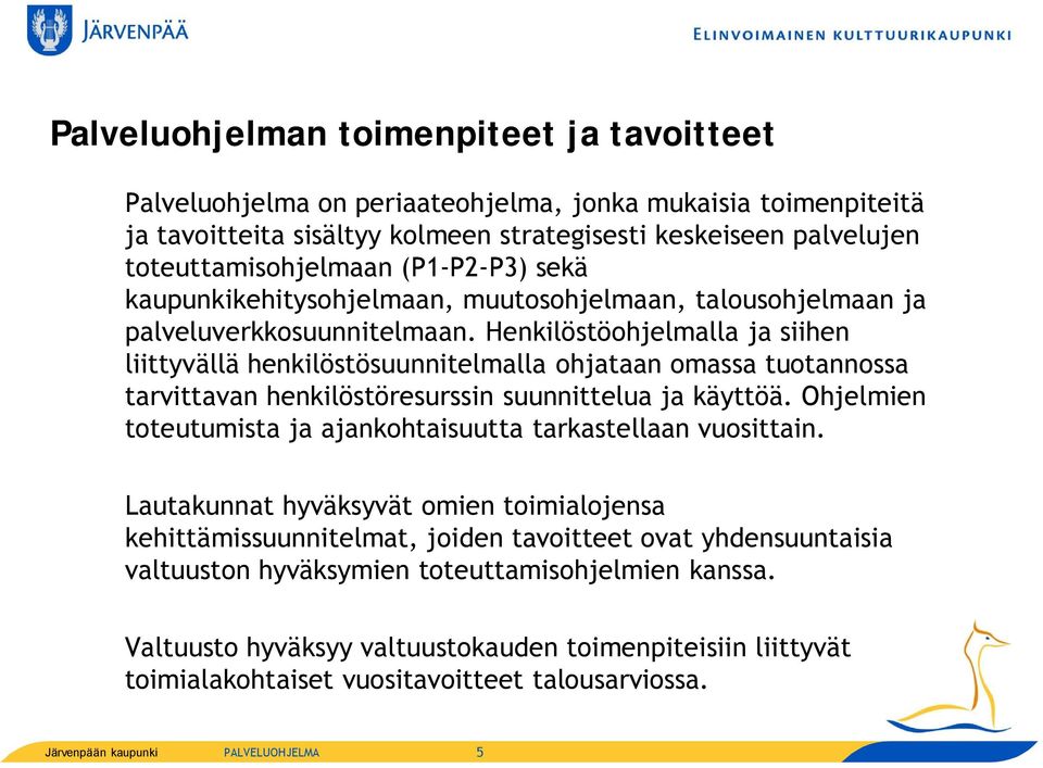 Henkilöstöohjelmalla ja siihen liittyvällä henkilöstösuunnitelmalla ohjataan omassa tuotannossa tarvittavan henkilöstöresurssin suunnittelua ja käyttöä.