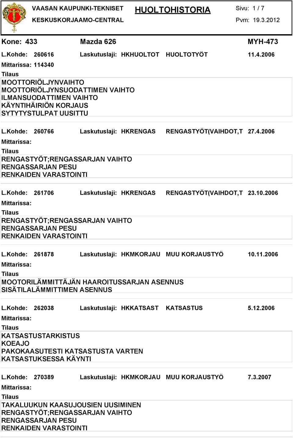 11.2006 MOOTORILÄMMITTÄJÄN HAAROITUSSARJAN ASENNUS SISÄTILALÄMMITTIMEN ASENNUS L.Kohde: 262038 Laskutuslaji: HKKATSAST KATSASTUS 5.12.