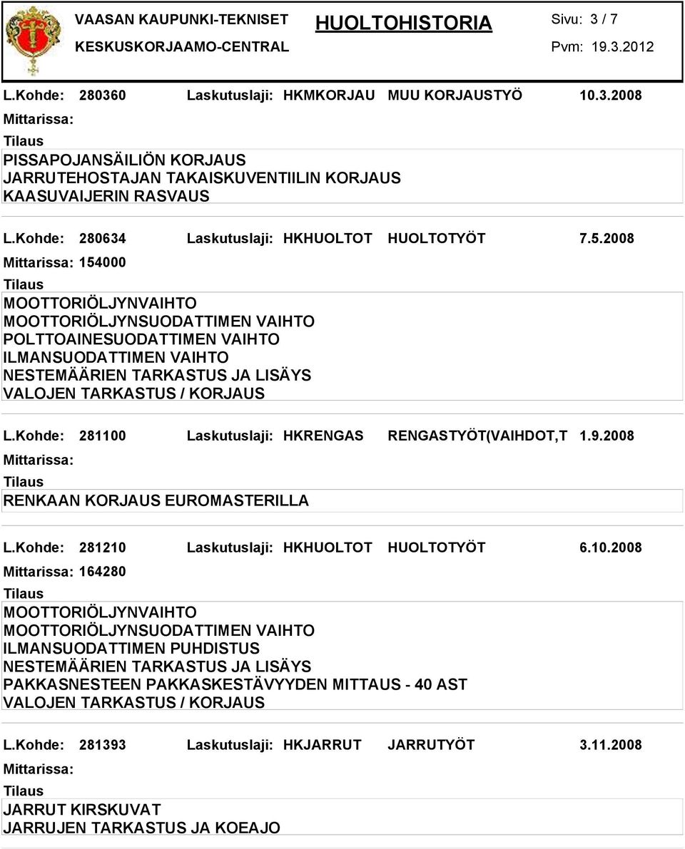 Kohde: 281100 Laskutuslaji: HKRENGAS RENGASTYÖT(VAIHDOT,T 1.9.2008 RENKAAN KORJAUS EUROMASTERILLA L.Kohde: 281210 Laskutuslaji: HKHUOLTOT HUOLTOTYÖT 6.