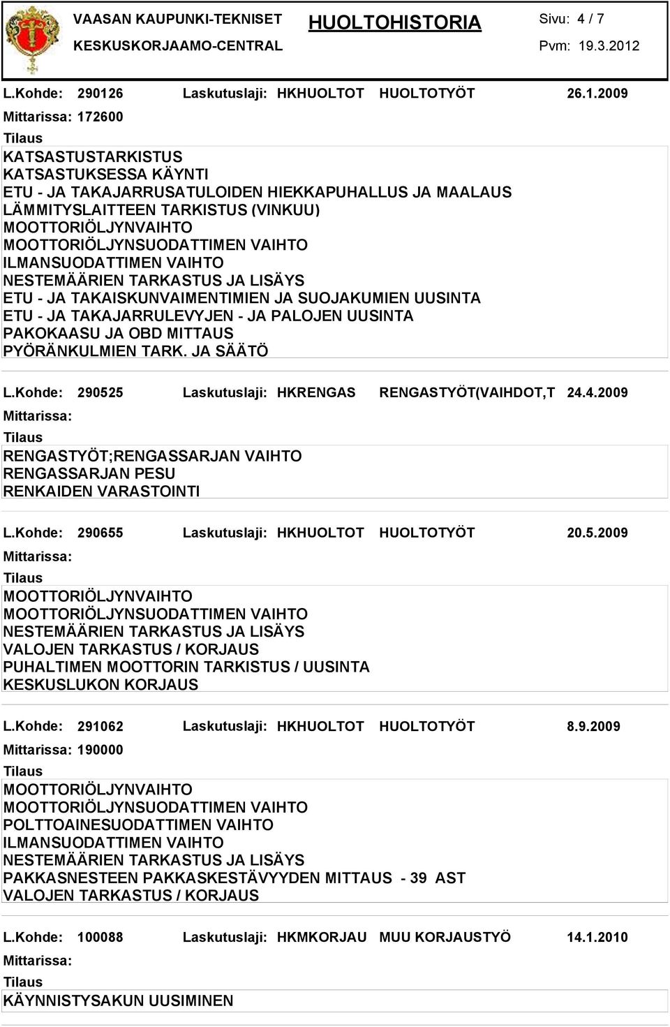 2009 172600 KATSASTUKSESSA KÄYNTI ETU - JA TAKAJARRUSATULOIDEN HIEKKAPUHALLUS JA MAALAUS LÄMMITYSLAITTEEN TARKISTUS (VINKUU) ETU - JA TAKAISKUNVAIMENTIMIEN JA SUOJAKUMIEN UUSINTA ETU - JA