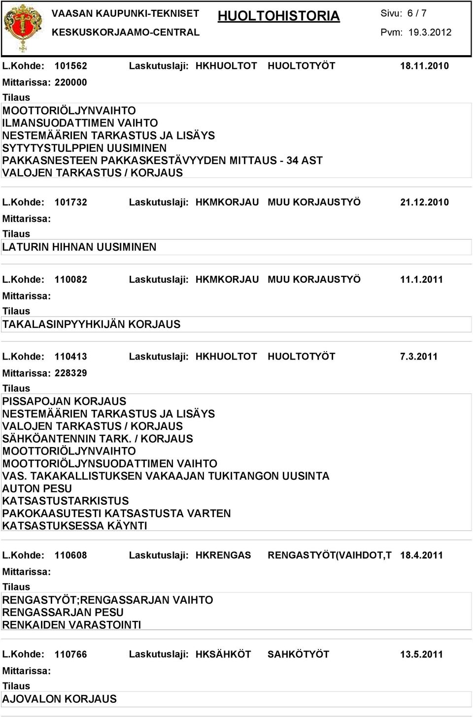 Kohde: 110413 Laskutuslaji: HKHUOLTOT HUOLTOTYÖT 7.3.2011 228329 PISSAPOJAN KORJAUS SÄHKÖANTENNIN TARK. / KORJAUS VAS.