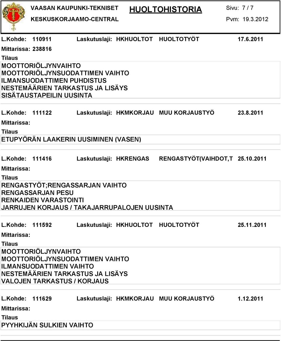 Kohde: 111416 Laskutuslaji: HKRENGAS RENGASTYÖT(VAIHDOT,T 25.10.2011 JARRUJEN KORJAUS / TAKAJARRUPALOJEN UUSINTA L.