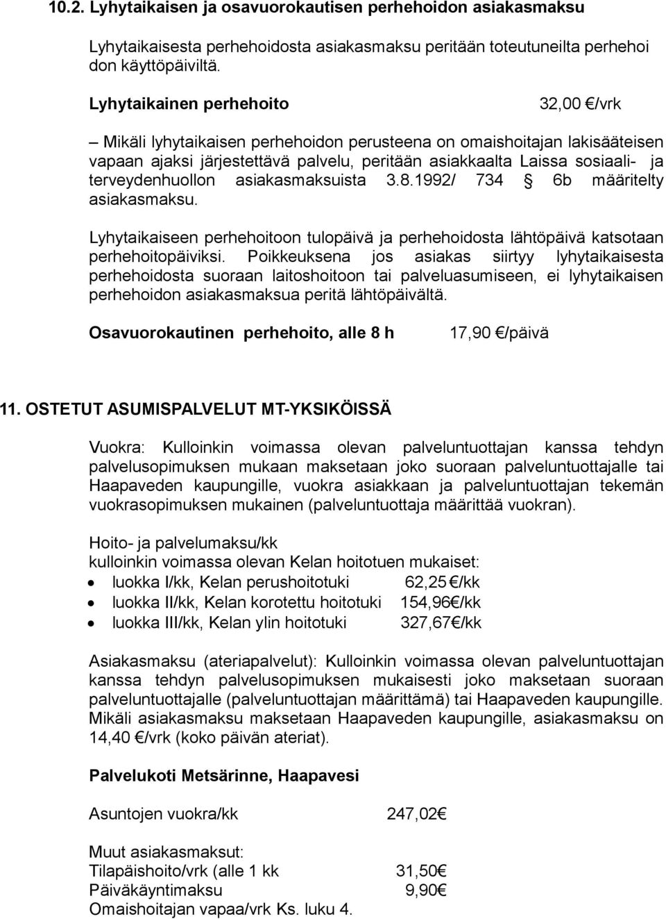 terveydenhuollon asiakasmaksuista 3.8.1992/ 734 6b määritelty asiakasmaksu. Lyhytaikaiseen perhehoitoon tulopäivä ja perhehoidosta lähtöpäivä katsotaan perhehoitopäiviksi.