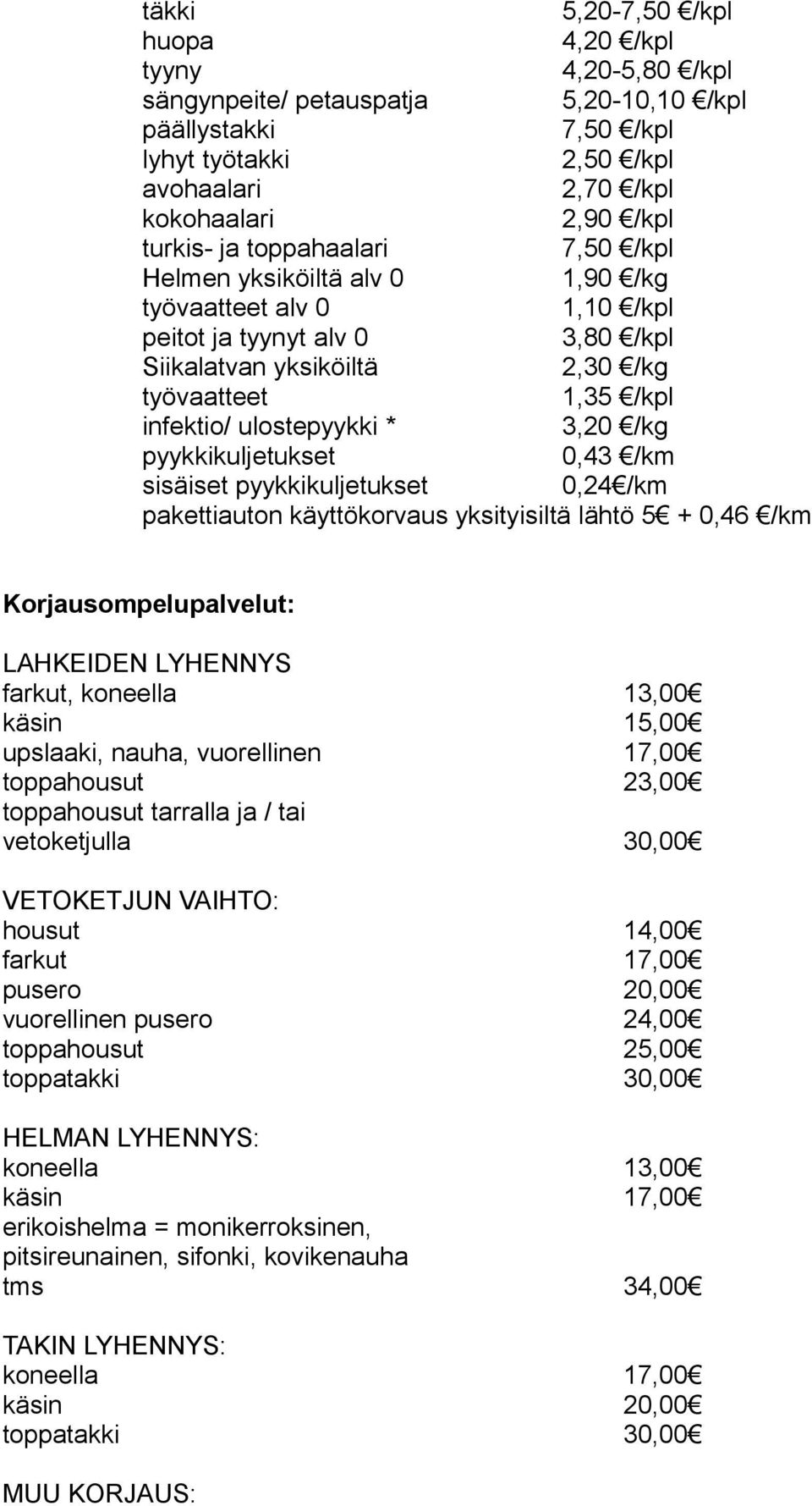 3,20 /kg pyykkikuljetukset 0,43 /km sisäiset pyykkikuljetukset 0,24 /km pakettiauton käyttökorvaus yksityisiltä lähtö 5 + 0,46 /km Korjausompelupalvelut: LAHKEIDEN LYHENNYS farkut, koneella 13,00