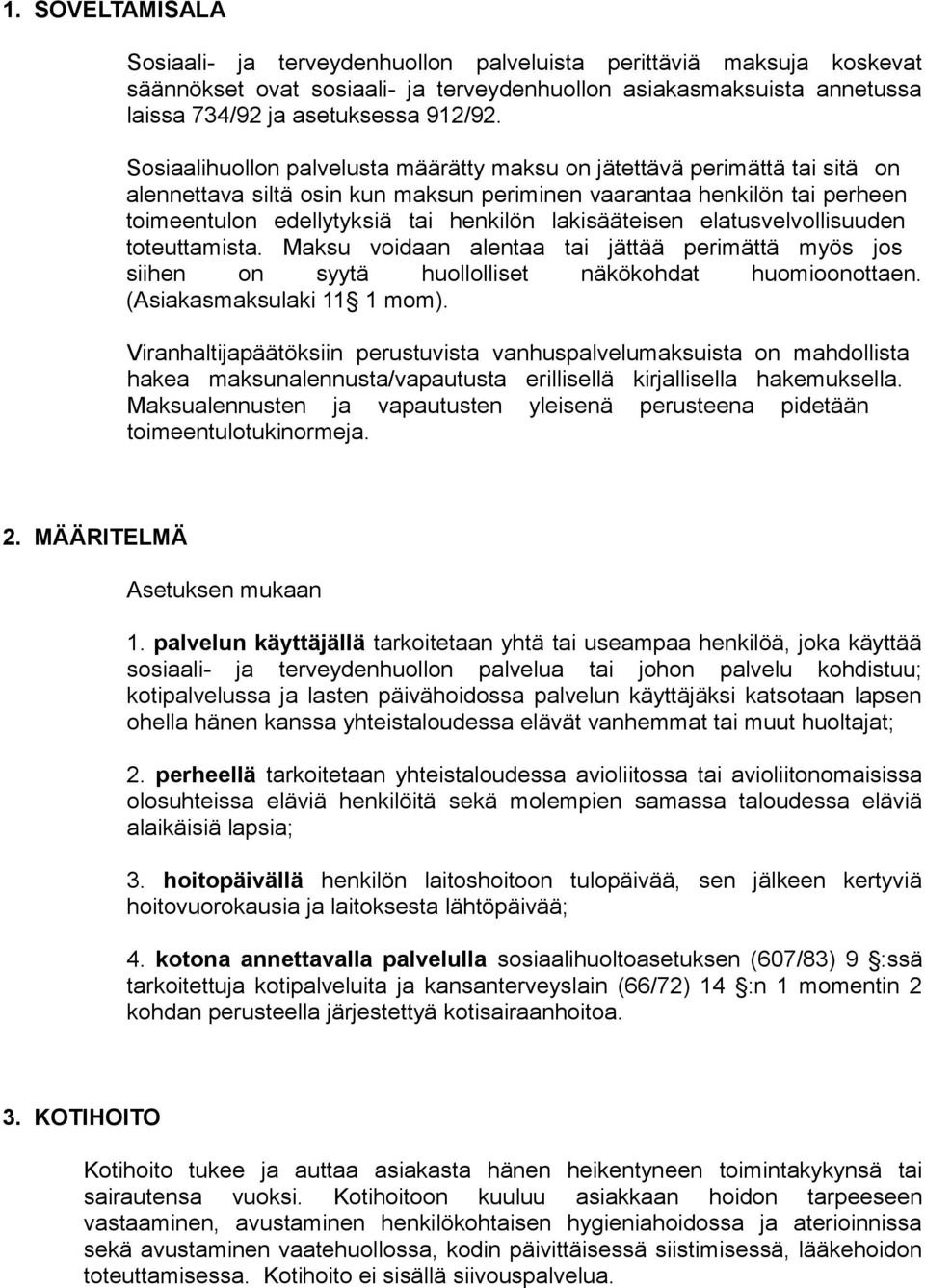 lakisääteisen elatusvelvollisuuden toteuttamista. Maksu voidaan alentaa tai jättää perimättä myös jos siihen on syytä huollolliset näkökohdat huomioonottaen. (Asiakasmaksulaki 11 1 mom).