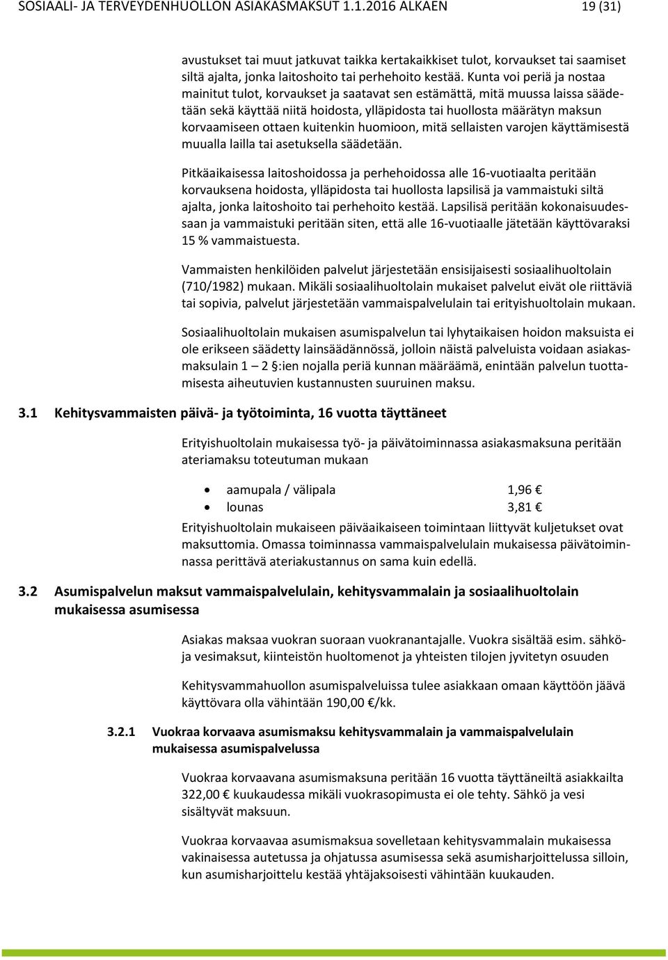 Kunta voi periä ja nostaa mainitut tulot, korvaukset ja saatavat sen estämättä, mitä muussa laissa säädetään sekä käyttää niitä hoidosta, ylläpidosta tai huollosta määrätyn maksun korvaamiseen ottaen