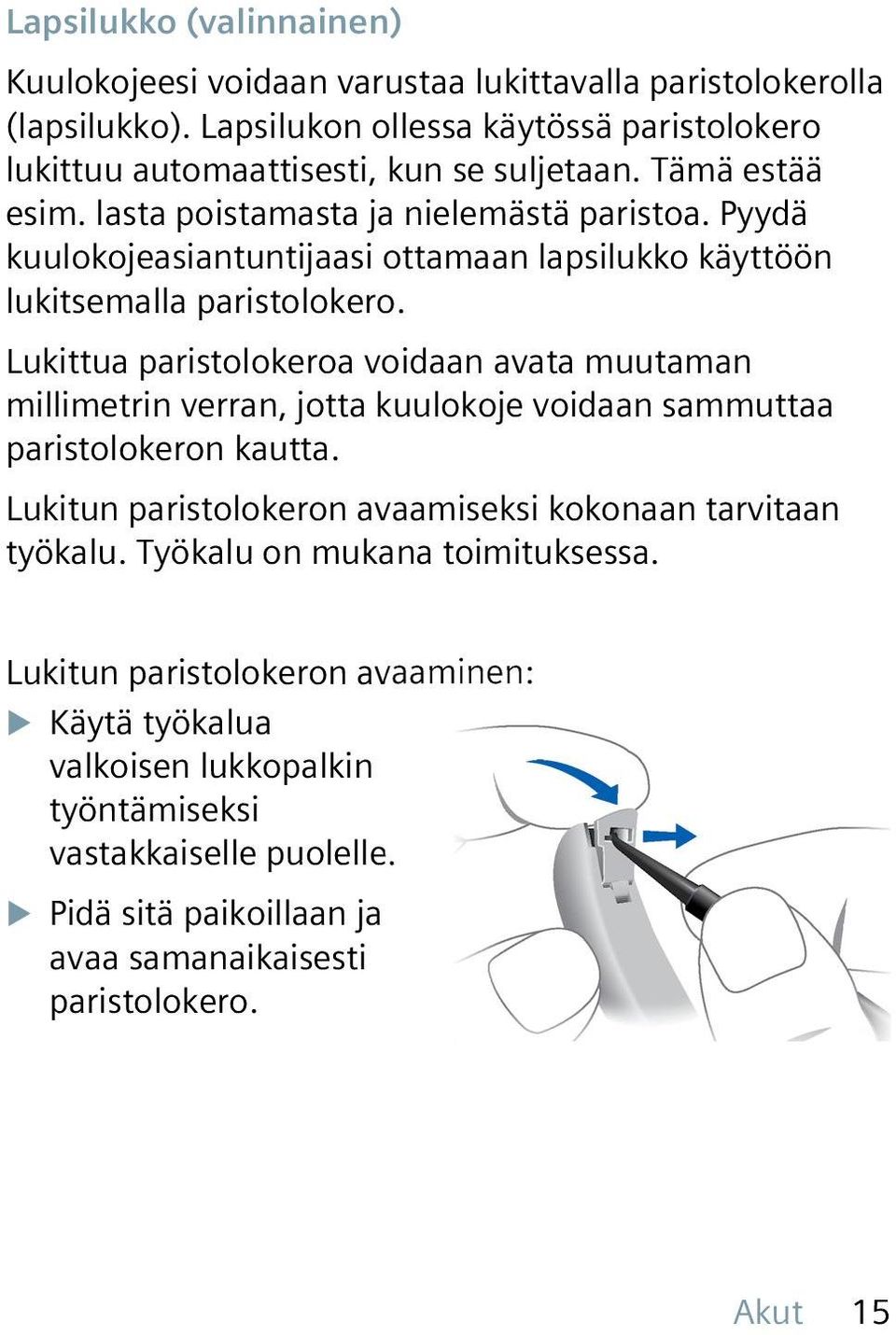 Lukittua paristolokeroa voidaan avata muutaman millimetrin verran, jotta kuulokoje voidaan sammuttaa paristolokeron kautta.