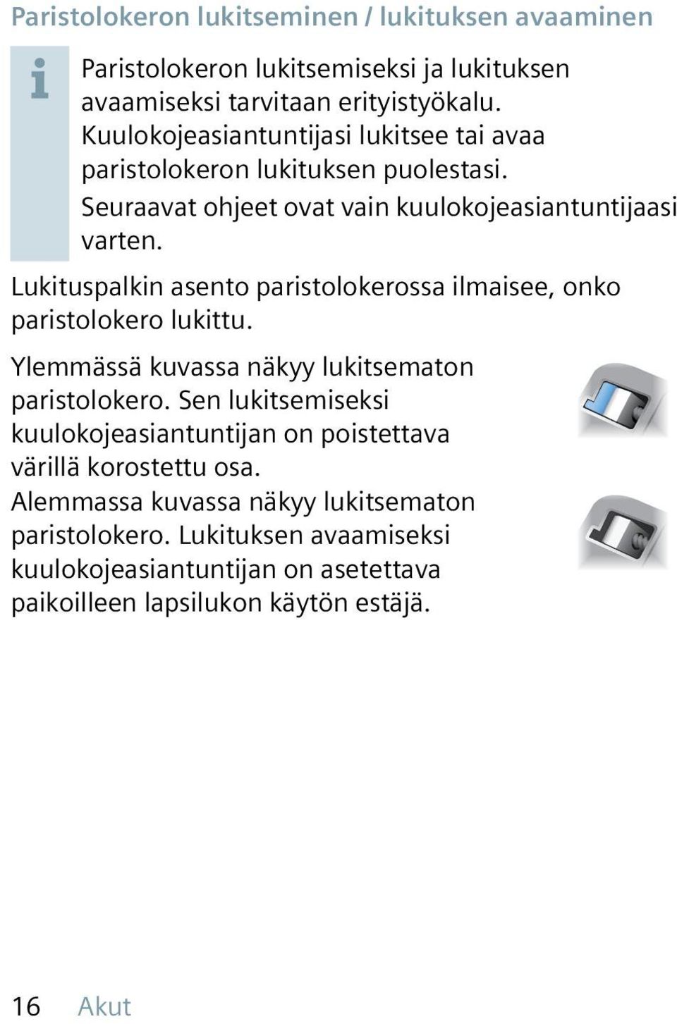 Lukituspalkin asento paristolokerossa ilmaisee, onko paristolokero lukittu. Ylemmässä kuvassa näkyy lukitsematon paristolokero.