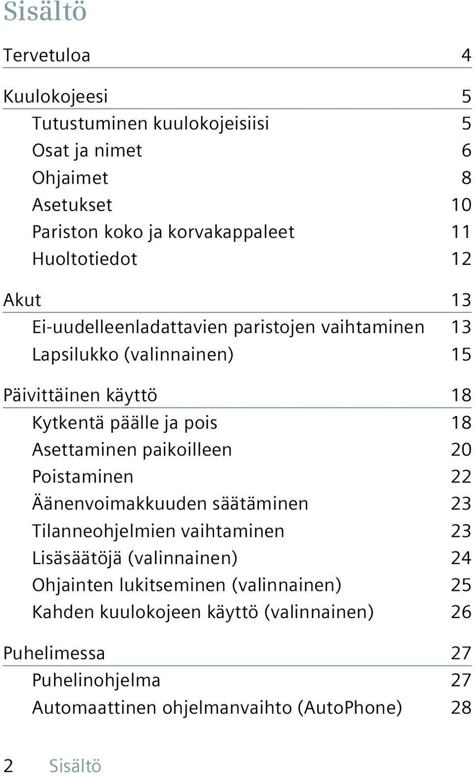 18 Asettaminen paikoilleen 20 Poistaminen 22 Äänenvoimakkuuden säätäminen 23 Tilanneohjelmien vaihtaminen 23 Lisäsäätöjä (valinnainen) 24 Ohjainten