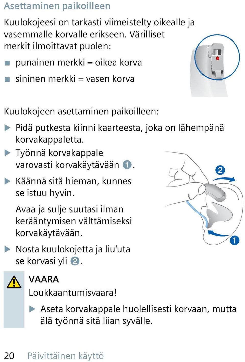 kaarteesta, joka on lähempänä korvakappaletta. u Työnnä korvakappale varovasti korvakäytävään ➊. u Käännä sitä hieman, kunnes se istuu hyvin.