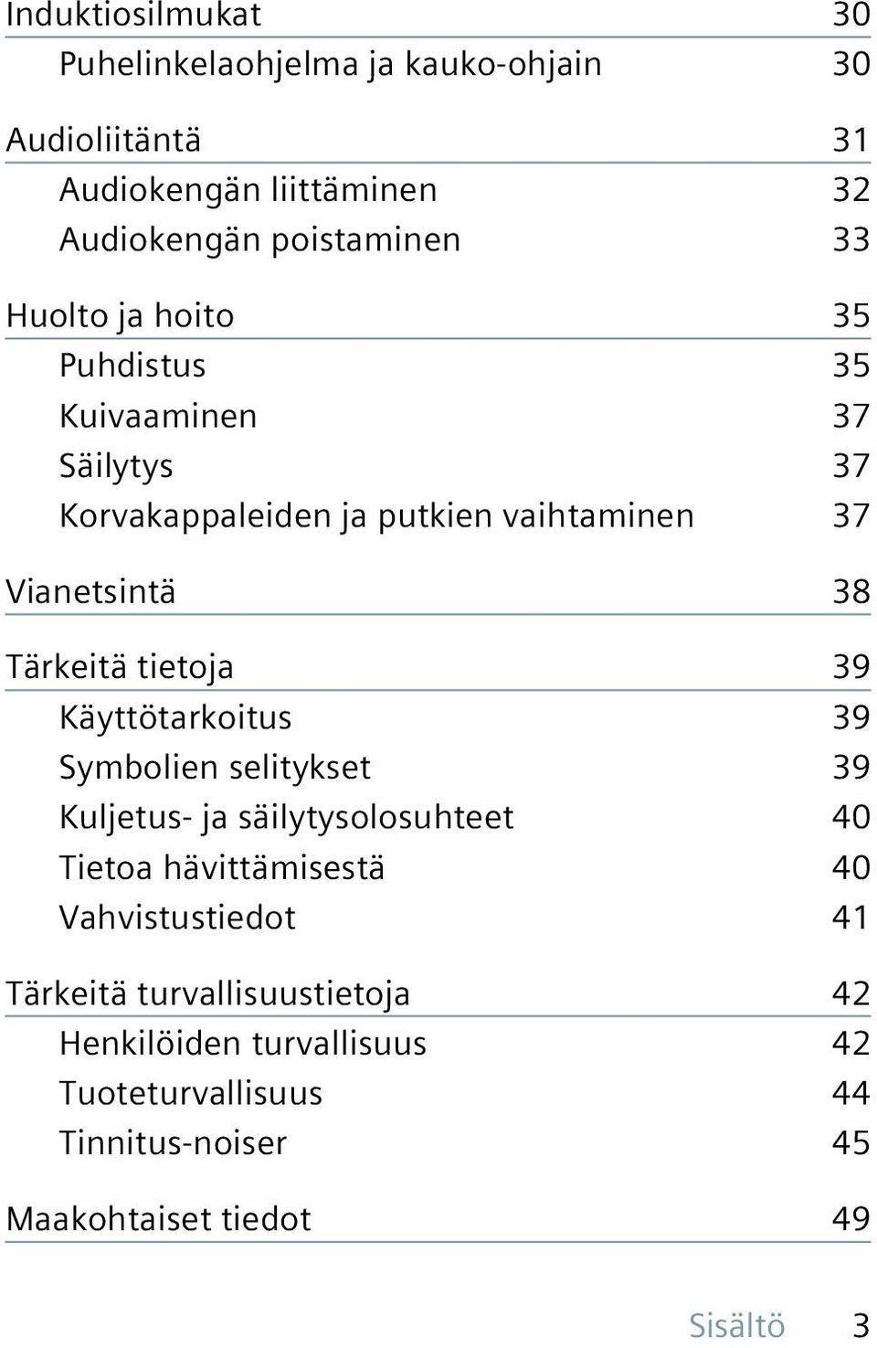 tietoja 39 Käyttötarkoitus 39 Symbolien selitykset 39 Kuljetus- ja säilytysolosuhteet 40 Tietoa hävittämisestä 40 Vahvistustiedot