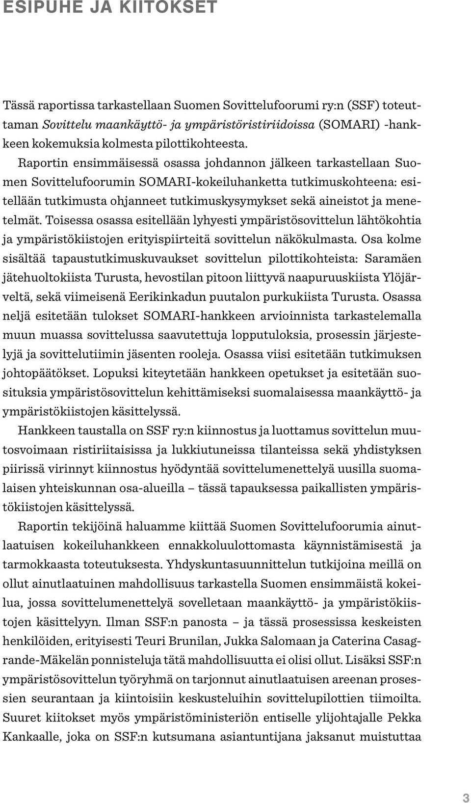 Raportin ensimmäisessä osassa johdannon jälkeen tarkastellaan Suomen Sovittelufoorumin SOMARI-kokeiluhanketta tutkimuskohteena: esitellään tutkimusta ohjanneet tutkimuskysymykset sekä aineistot ja