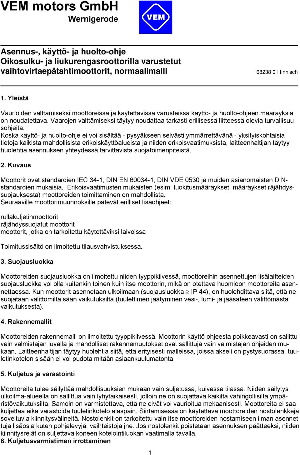 Vaarojen välttämiseksi täytyy noudattaa tarkasti erillisessä liitteessä olevia turvallisuusohjeita.