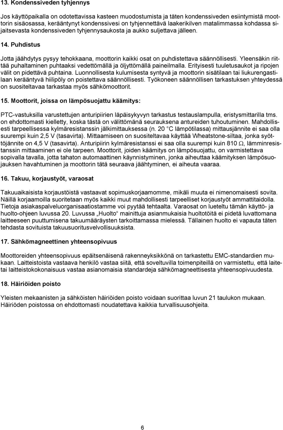 Puhdistus Jotta jäähdytys pysyy tehokkaana, moottorin kaikki osat on puhdistettava säännöllisesti. Yleensäkin riittää puhaltaminen puhtaaksi vedettömällä ja öljyttömällä paineilmalla.