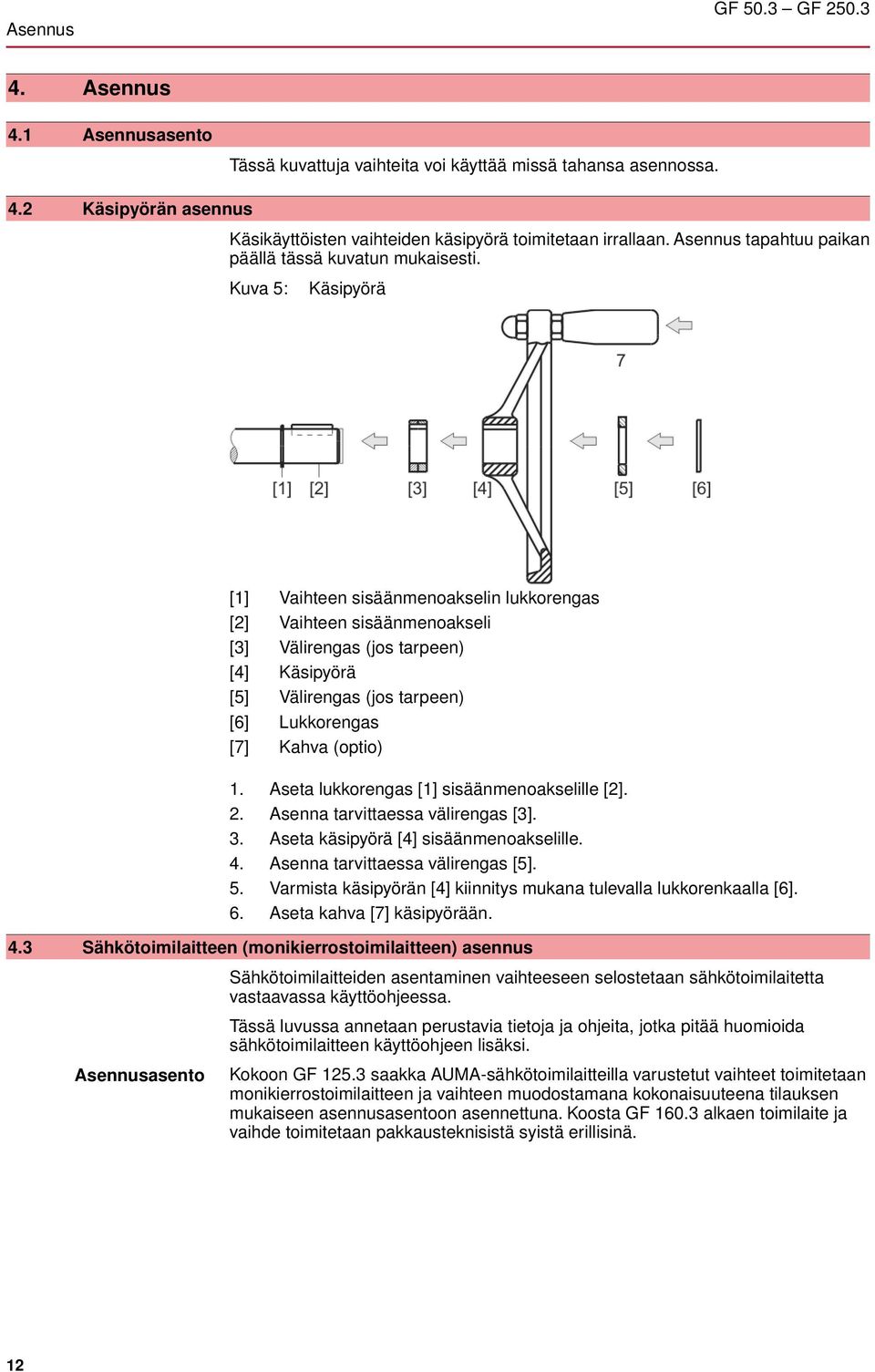 Kuva 5: Käsipyörä [1] Vaihteen sisäänmenoakselin lukkorengas [2] Vaihteen sisäänmenoakseli [3] Välirengas (jos tarpeen) [4] Käsipyörä [5] Välirengas (jos tarpeen) [6] Lukkorengas [7] Kahva (optio) 1.