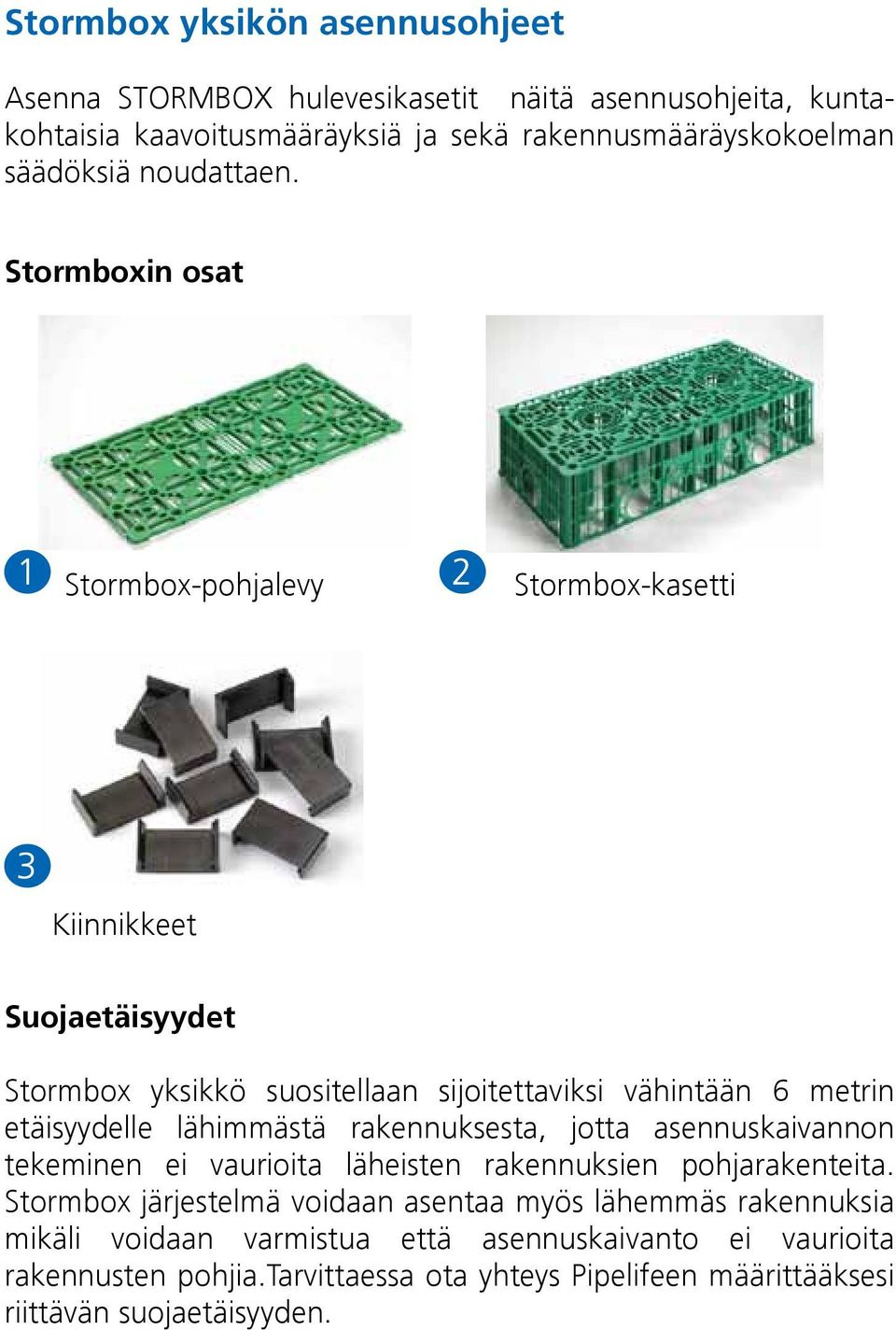 Stormboxin osat Stormbox-pohjalevy Stormbox-kasetti Kiinnikkeet Suojaetäisyydet Stormbox yksikkö suositellaan sijoitettaviksi vähintään 6 metrin etäisyydelle