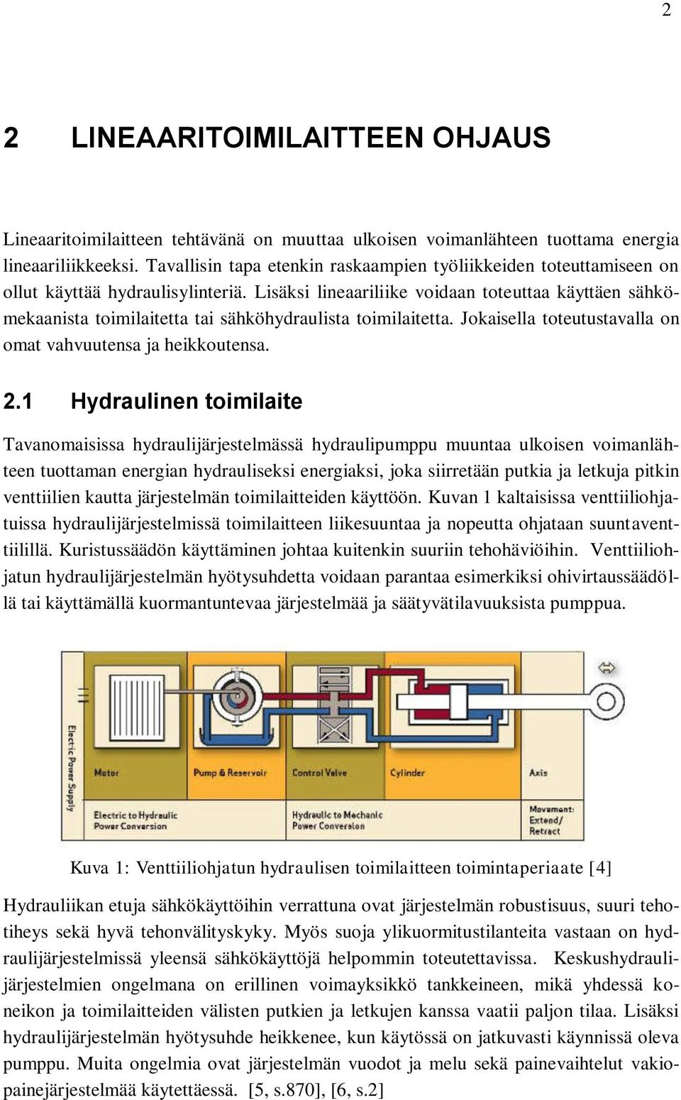 Lisäksi lineaariliike voidaan toteuttaa käyttäen sähkömekaanista toimilaitetta tai sähköhydraulista toimilaitetta. Jokaisella toteutustavalla on omat vahvuutensa ja heikkoutensa. 2.